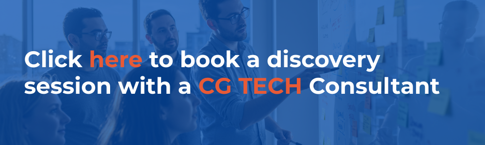 Click here to book a discovery session with a CG TECH consultant.